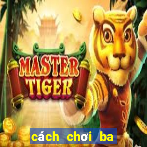 cách chơi ba cây bịp