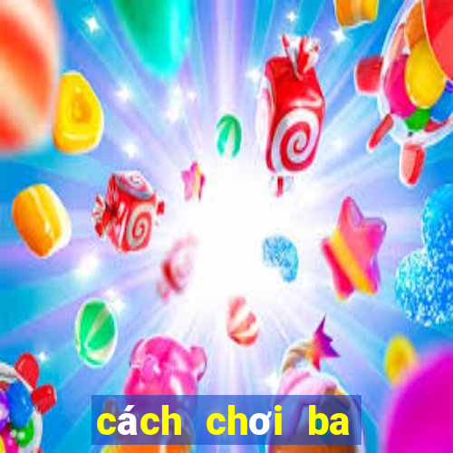 cách chơi ba cây bịp