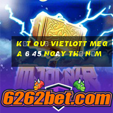 Kết quả vietlott MEGA 6 45 ngày thứ năm