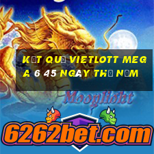 Kết quả vietlott MEGA 6 45 ngày thứ năm