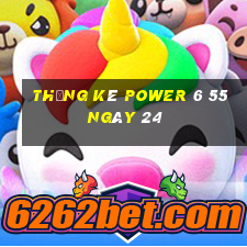 Thống kê power 6 55 ngày 24