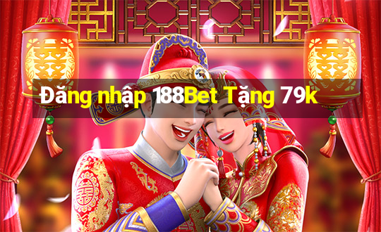 Đăng nhập 188Bet Tặng 79k