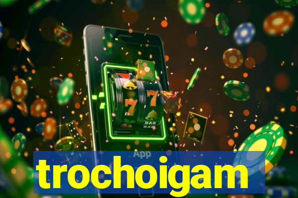 trochoigam