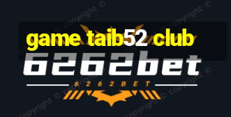 game taib52 club