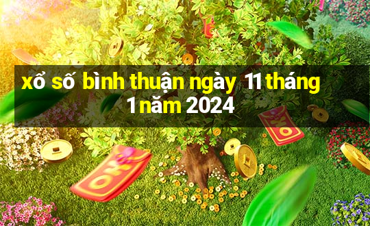 xổ số bình thuận ngày 11 tháng 1 năm 2024