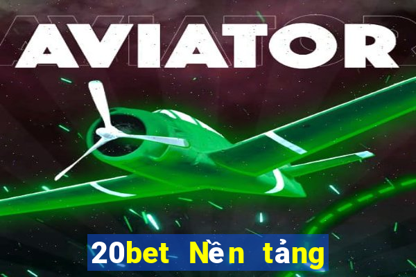 20bet Nền tảng năm trăm xổ số