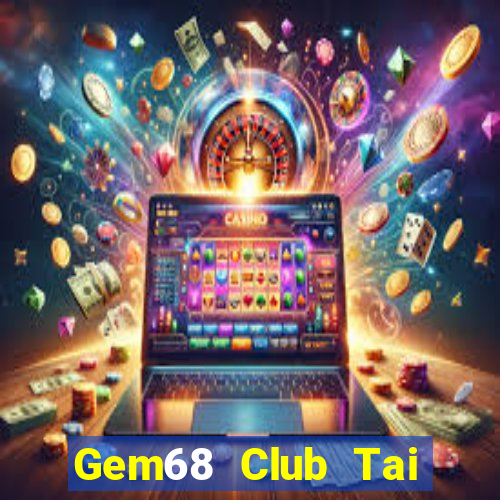 Gem68 Club Tai Game Bài Đổi Thưởng Uy Tín