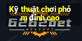 Kỹ thuật chơi phỏm đỉnh cao