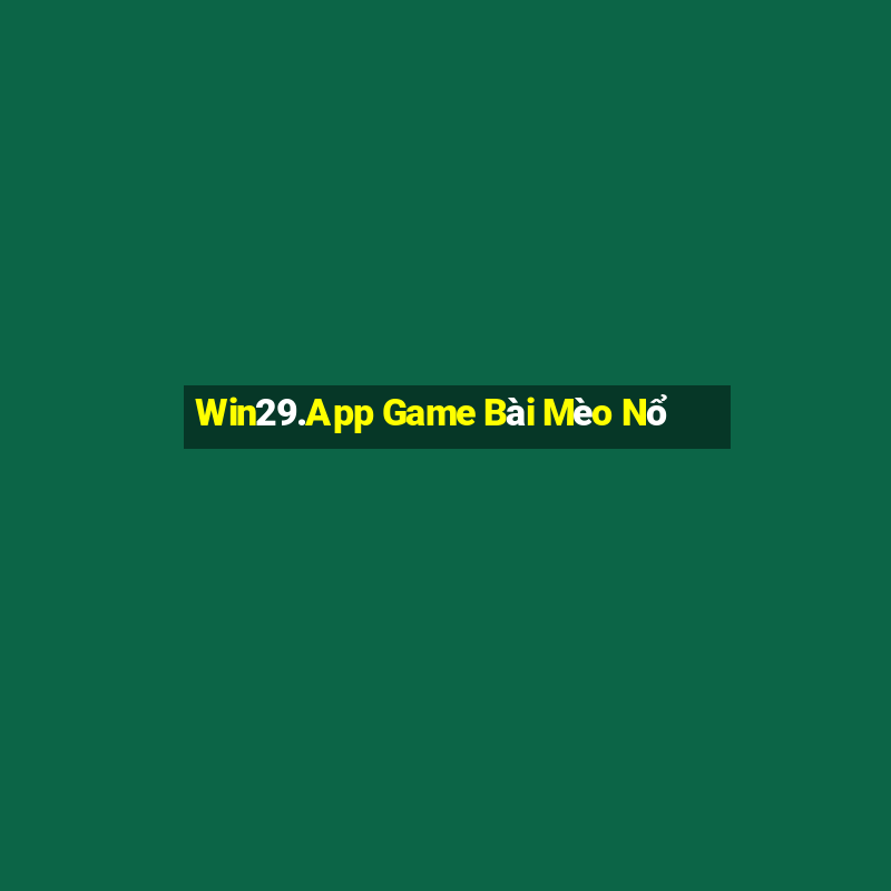 Win29.App Game Bài Mèo Nổ