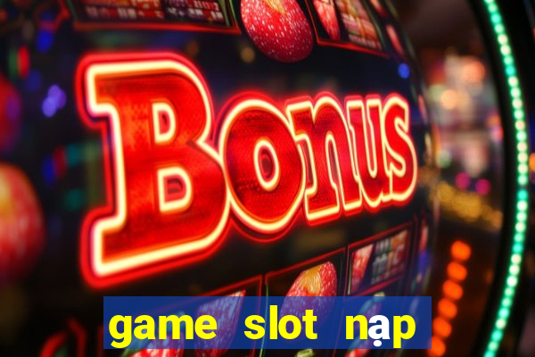 game slot nạp bằng sms