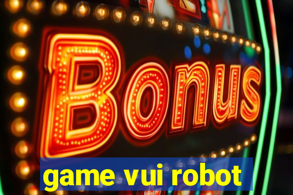 game vui robot