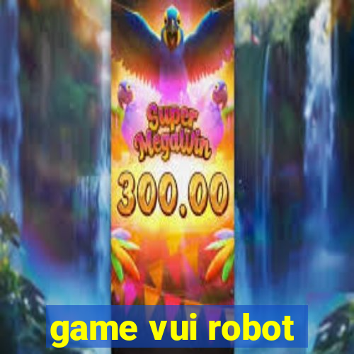 game vui robot