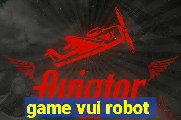 game vui robot