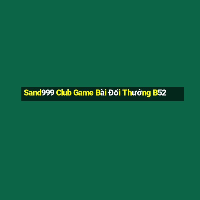 Sand999 Club Game Bài Đổi Thưởng B52