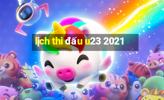 lịch thi đấu u23 2021