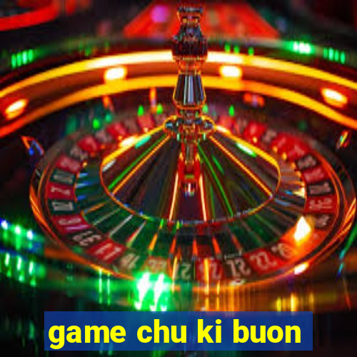 game chu ki buon