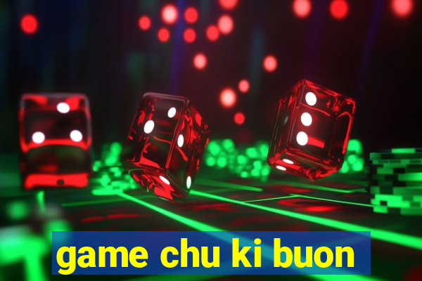 game chu ki buon