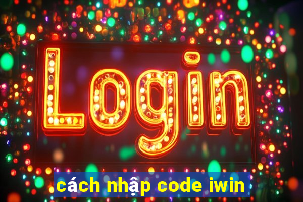 cách nhập code iwin