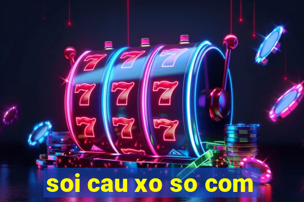 soi cau xo so com