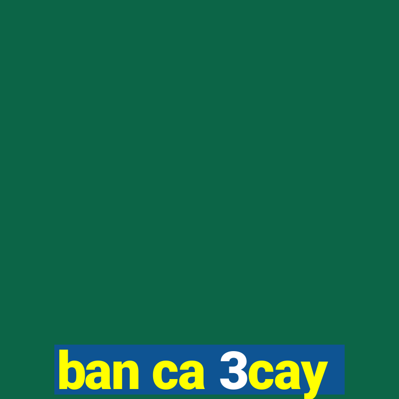 ban ca 3cay