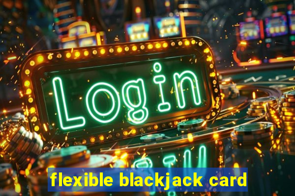 flexible blackjack card