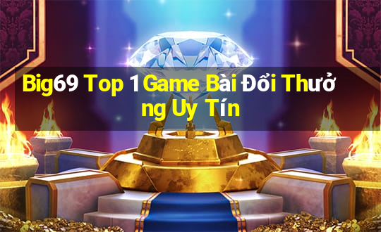 Big69 Top 1 Game Bài Đổi Thưởng Uy Tín