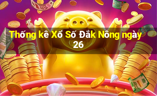 Thống kê Xổ Số Đắk Nông ngày 26