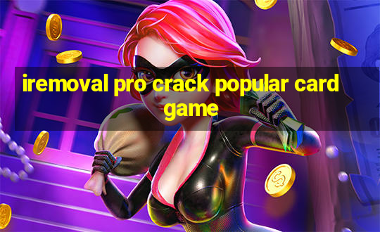 iremoval pro crack popular card game