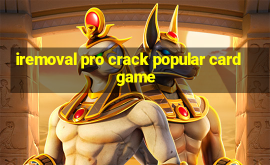 iremoval pro crack popular card game