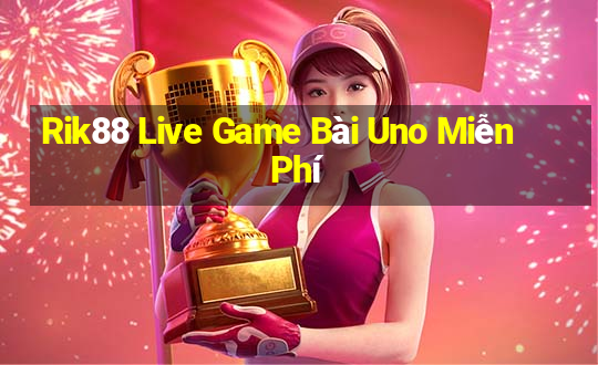 Rik88 Live Game Bài Uno Miễn Phí