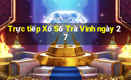 Trực tiếp Xổ Số Trà Vinh ngày 27