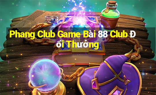 Phang Club Game Bài 88 Club Đổi Thưởng