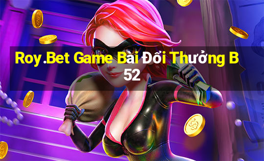 Roy.Bet Game Bài Đổi Thưởng B52