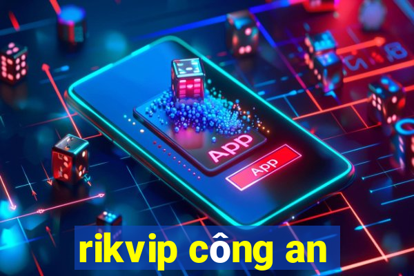 rikvip công an