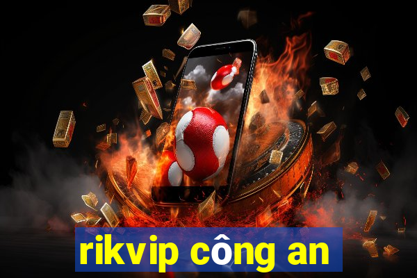 rikvip công an