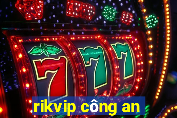 rikvip công an