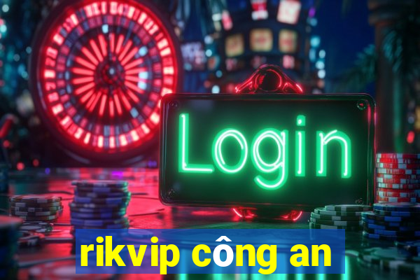 rikvip công an