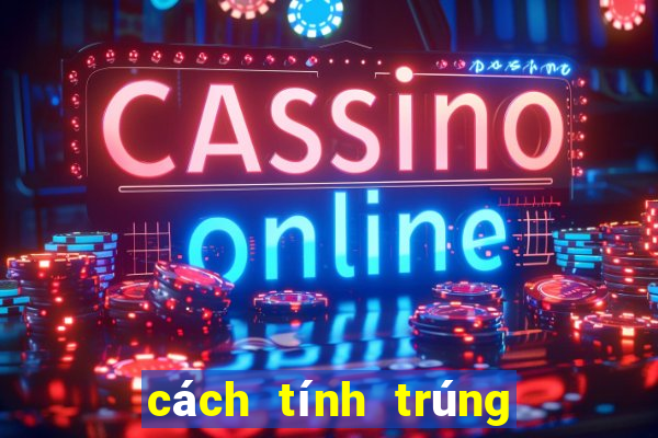 cách tính trúng thưởng power 6 55