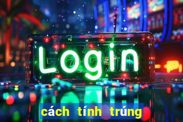 cách tính trúng thưởng power 6 55