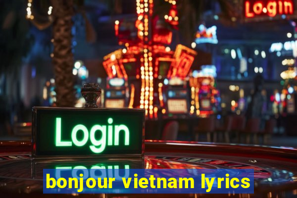 bonjour vietnam lyrics