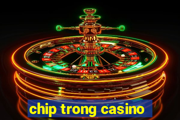 chip trong casino