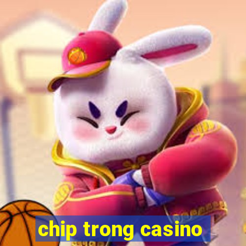 chip trong casino