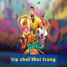 trp choi thoi trang