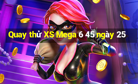 Quay thử XS Mega 6 45 ngày 25