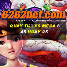 Quay thử XS Mega 6 45 ngày 25