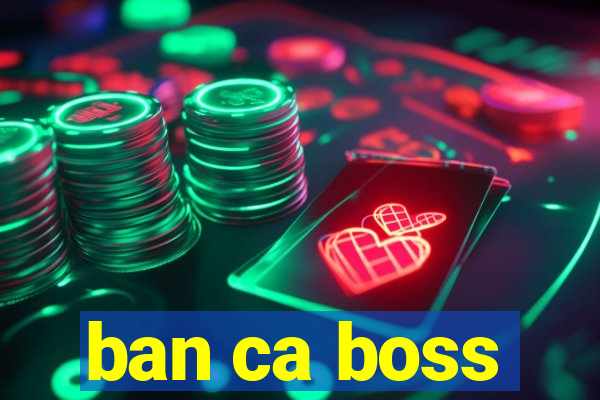 ban ca boss