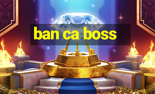 ban ca boss