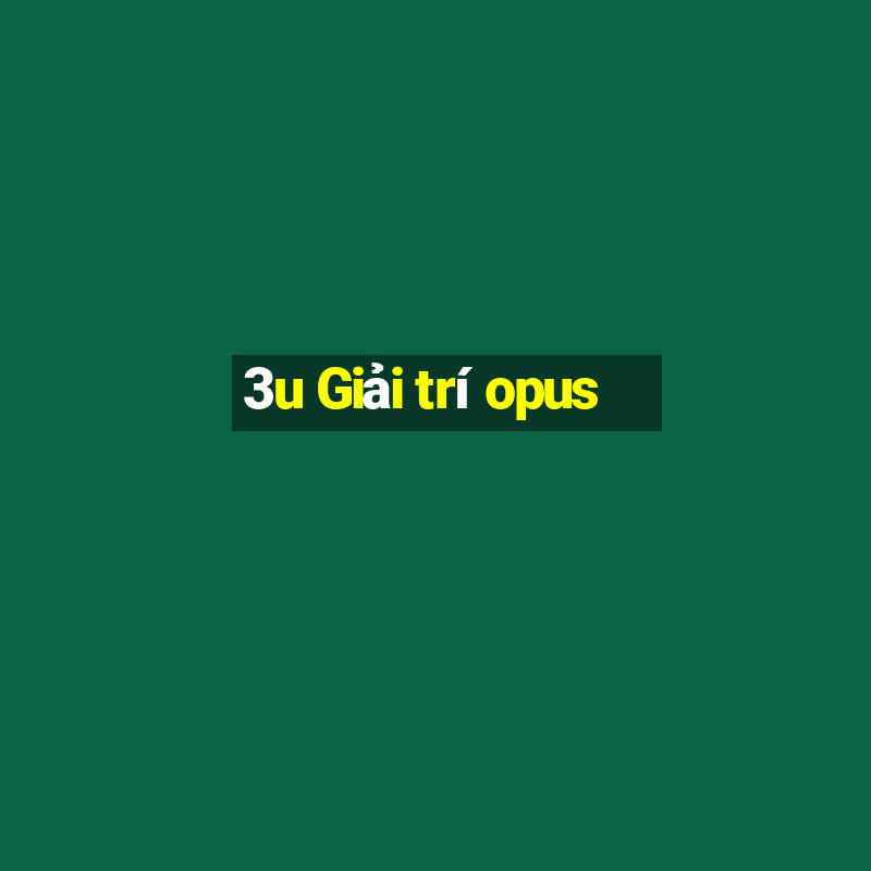 3u Giải trí opus