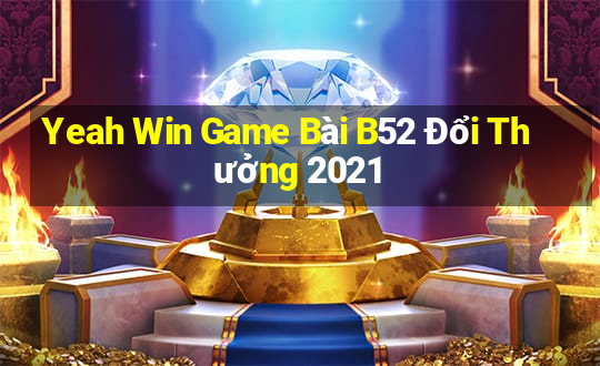 Yeah Win Game Bài B52 Đổi Thưởng 2021