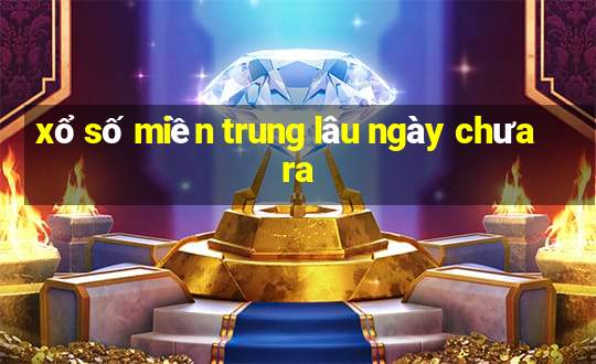 xổ số miền trung lâu ngày chưa ra